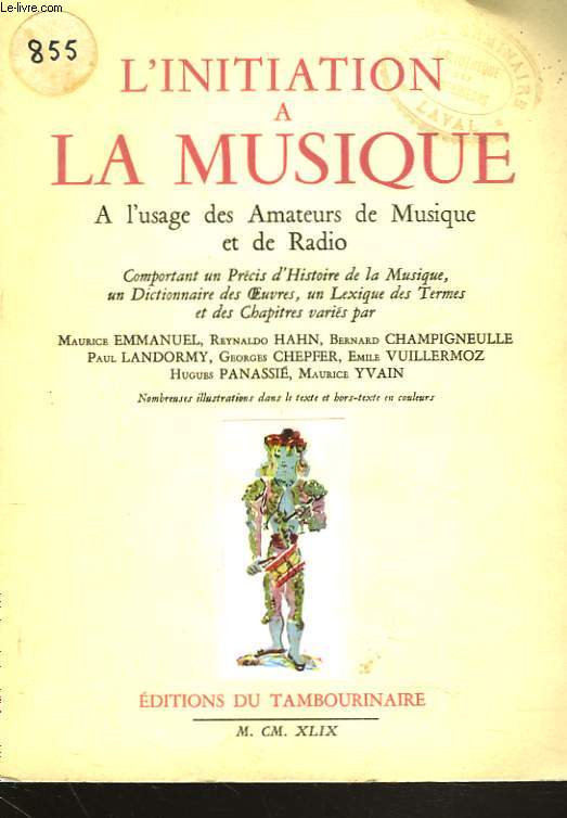 L'INITIATION A LA MUSIQUE - A L'USAGE DES AMATEURS DE MUSIQUE ET DE RADIO - COMPORTANT UN PRECIS D'HISTOIRE DE LA MUSIQUE SUIVI D'UN DICTIONNAIRE DES OEUVRES, D'UN LEXIQUE DES TERMES ET DE CHAPITRES VARIES.