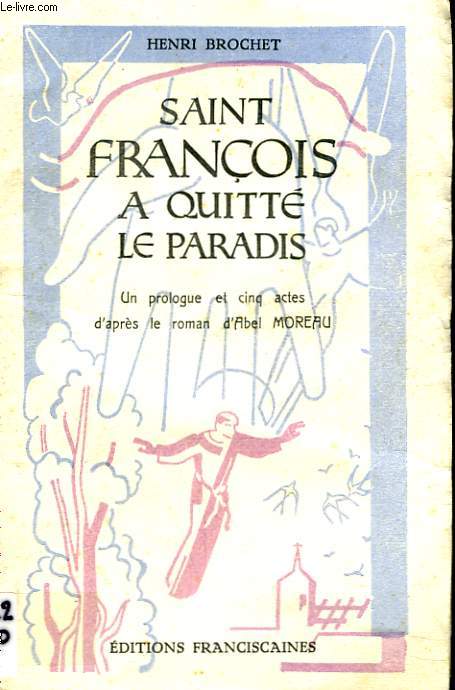 SAINT FRNCOIS A QUITTE LE PARADIS. Un prologue en 5 actes d'aprs le roman d'Abel Moreau.