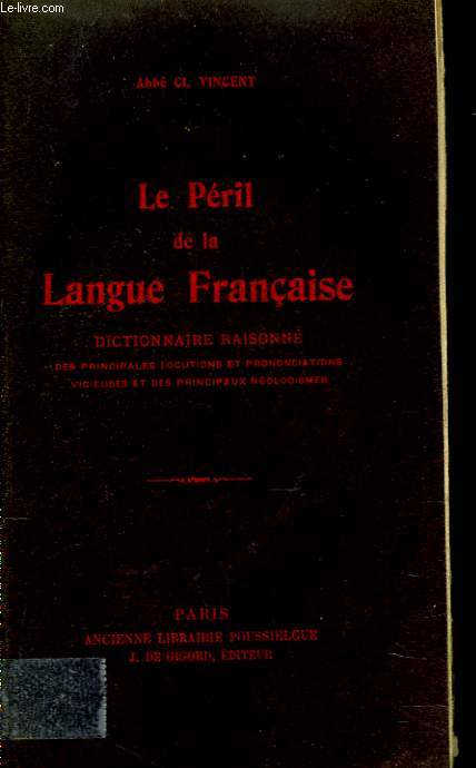 LE PERIL DE LA LAGUE FRANCAISE. Dictionnaire raisonn des principales locutions et prononciations vicieuses et des principaux nologismes.