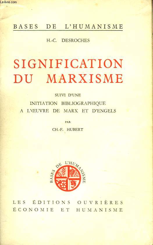 BASES DE L'HUMANISME. SIGNIFICATION DU MARXISME suivi d'une INITIATION BIBLIOGRAPHIQUE A L'OEUVRE DE MARX ET D'ENGELS par CH.-F. HUBERT.
