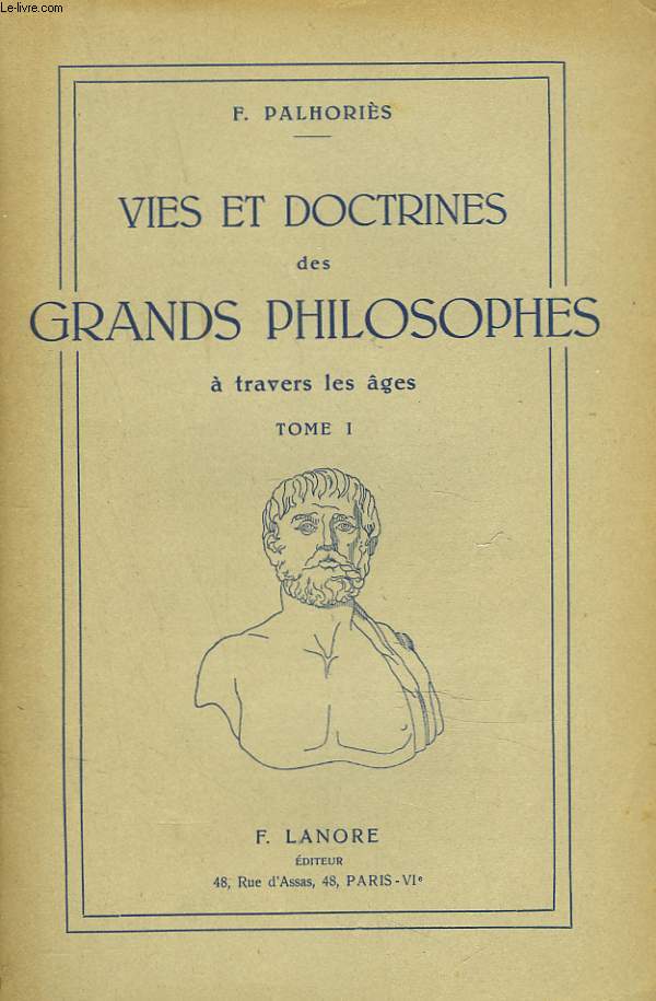 VIES ET DOCTRINES DES GRANDS PHILOSOPHES A TRAVERS LES AGES. TOME I.