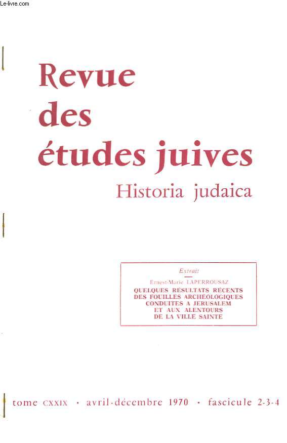 REVUE DES ETUDES JUIVES. HISTORIA JUDAICA. TOME CXXXIX, AVRIL-DECEMBRE 1970, FASCICULE 2-3-4. EXTRAIT : QUELQUES RESULTATS RECENTS DES FOUILLES ARCHEOLOGIQUES CONDUITES A JERUSALEM ET ALENTOURS DE LA VILLE SAINTE.