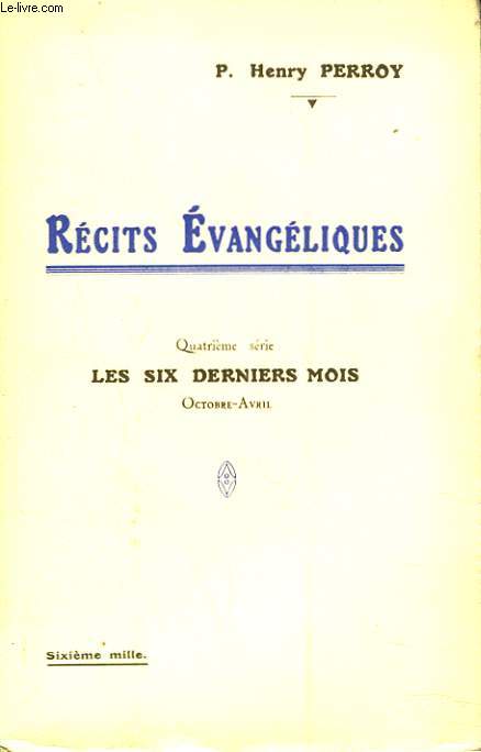 RECITS EVANGELIQUES. QUATRIEME SERIE. LES SIX DERNIERS MOIS. OCTOBRE-AVRIL.