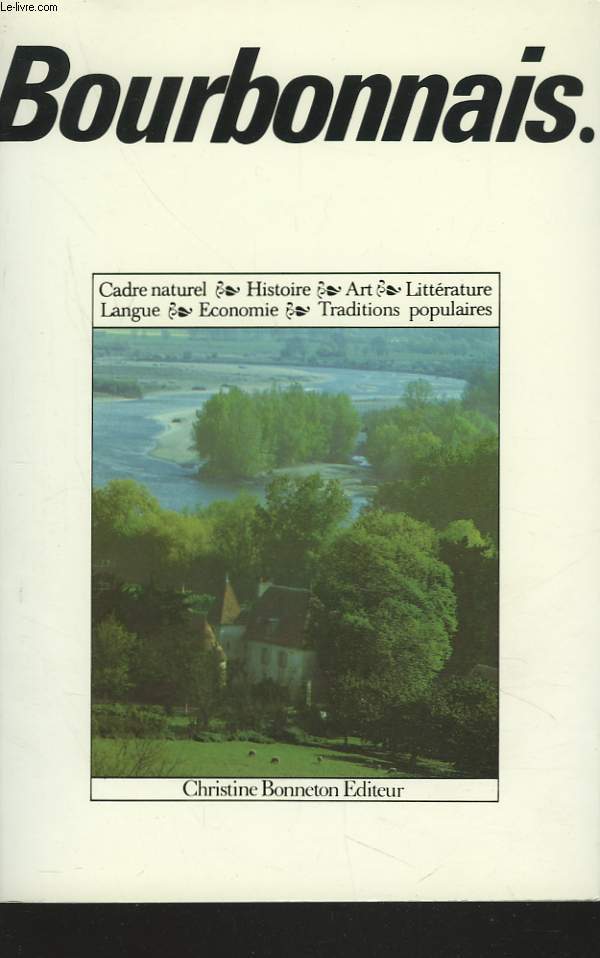 BURBONNAIS. Cadre naturel, histoire, art, litterature, langue, economie, traditions populaires.