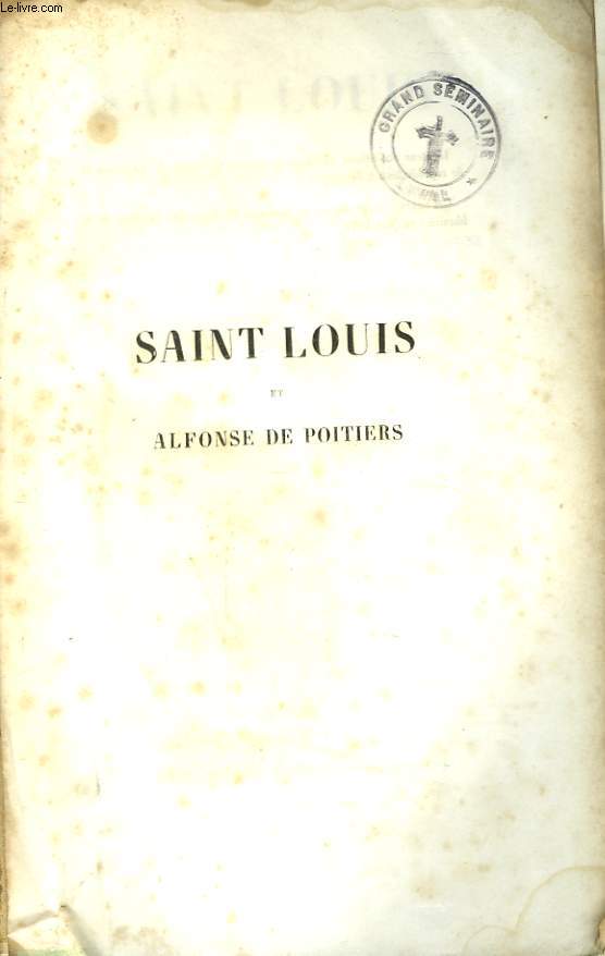 SAINT LOUIS ET ALPHONSE DE POITIERS. Etude sur la Runion des Provinces du Midi et de l'Ouest  la Couronne et sur les Origines de la Centralisation Administrative d'apres des Documents Inedits.