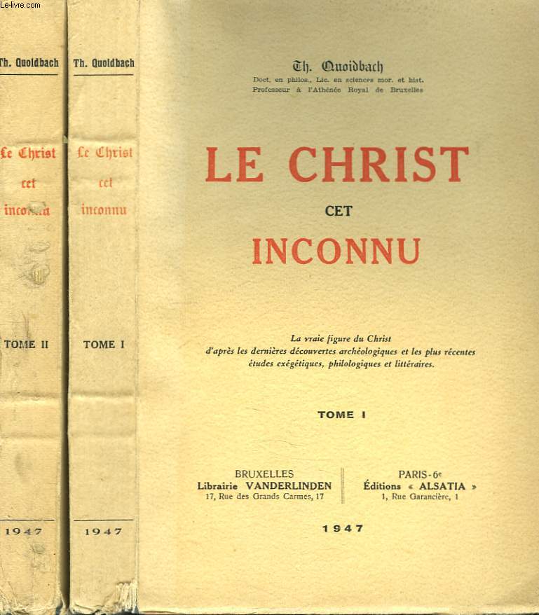 LE CHRIST CET INCONNU. TOMES I ET II. LA VRAIE FIGURE DU CHRIST D'APRES LES DERNIERES DECOUVERTES ARCHEOLOGIQUES ET LES PLUS RECENTES ETUDES EXEGETIQUES, PHILOLOGIQUES ET LITTERAIRES.