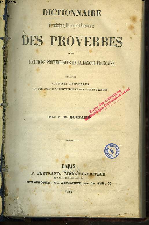 DICTIONNAIRE ETYMOLOGIQUE, HISTORIQUE ET ANECDOTIQUE DES PROVERBES et des Locutions proverbiales de la langue franaise en rapport avec des proverbes et des locutions proverbiales des autres langues.