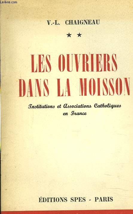 LES OUVRIERS DANS LA MOISSON. INSTITUTIONS ET ASSOCIATIONS CATHOLIQUES EN FRANCE.