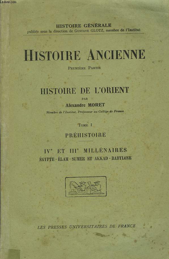 HISTOIRE ANCIENNE. PREMIERE PARTIE. HISTOIRE DE L'ORIENT. TOME I. PREHISTOIRE. IVe ET IIIe MILLENAIRES. EGYPTE, ELAM, SUMER ET AKKAD, BABYLONE.