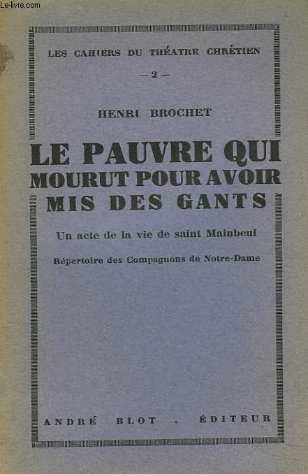 LE PAUVRE QUI MOURUT POUR AVOIR MIS DES GANTS. UN ACTE DE LA VIE DE SAINT MAINBEUF. REPERTOIRE DES COMPAGNONS DE NOTRE-DAME.