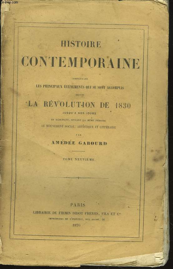 HISTOIRE CONTEMPORAINE. TOME IX. Comprenant les principaux venements qui se sont accomplis depuis la REVOLUTION DE 1830 jusqu' nos jours et rsumant durant la mme priode, le mouvement social, artistique et littraire.