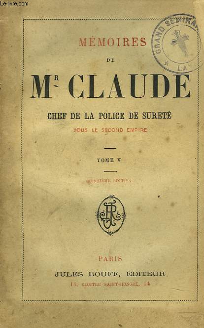 MEMOIRES DE Mr CLAUDE, CHEF DE LA POLICE DE SURETE SOUS LE SECOND EMPIRE. TOME V.