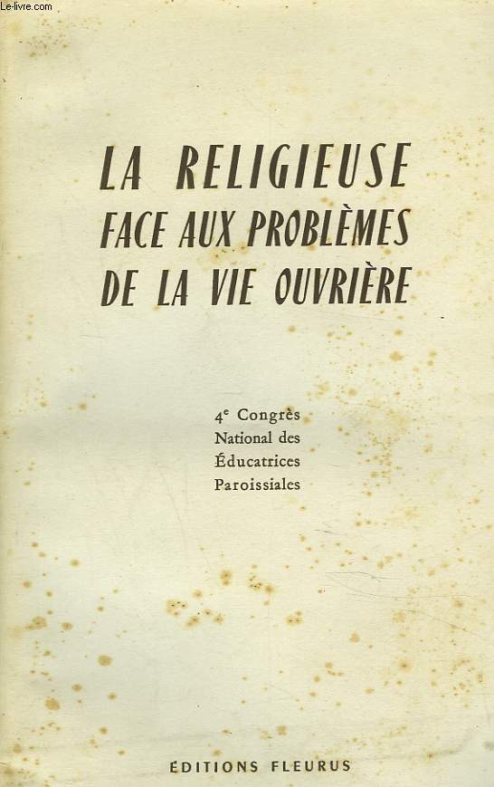 LA RELIGIEUSE FACE AUX PROBLEMES DE LA VIE OUVRIERE. 4e CONGRES DES RELIGIEUSES EDUCATRICES PAROISSIALES.
