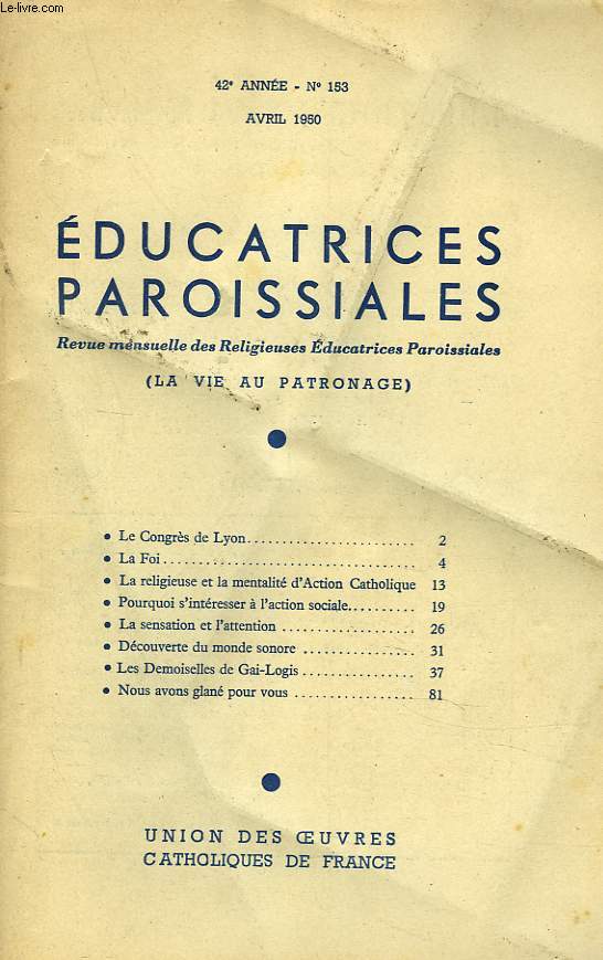 EDUCATRICES PAROISSIALES, REVUE MENSUELLE N153, AVRIL 1950. CONGRES DE LYON/ LA FOI/ LA RELIGIEUSE ET LA MENTALITE D'ACTION CATHOLIQUE/ POURQUOI S'INTERESSER A L'ACTION SOCIALE/ LA SENSATION ET L'ATTENTION/ DECOUVERTE DU MONDE SONORE / ...