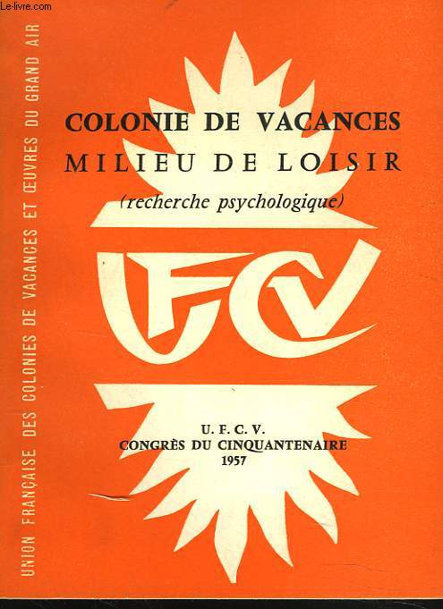 COLONIE DE VACANCES. MILIEU DE LOISIRS. (RECHERCHE PSYCHOLOGIQUE). U.F.C.V. CONGRES DU CINQUANTENAIRE.