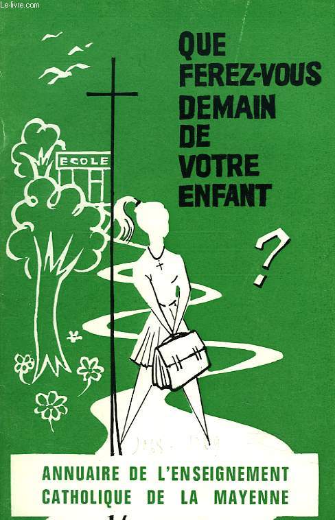 ANNUAIRE DE L'ENSEIGNEMENT CATHOLIQUE DE LA MAYENNE. QUE FEREZ-VOUS DEMAIN DE VOTRE ENFANT ?