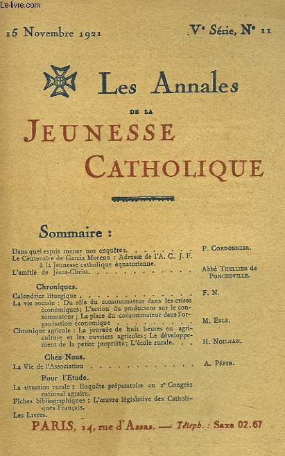LES ANNALES DE LA JEUNESSE CATHOLIQUE N11, 15 NOVEMBRE 1921. DANS QUEL ESPRIT MENER NOS ENQUTES par P. CORDONNIER/ LE CENTENAIRE DE GARCIA MORENO: ADRESSE DE L'A.C.J.F. A LA JEUNESSE CATHOLIQUE EQUATORIENNE / LA JOURNEE DE 8H EN AGRICULTURE ...