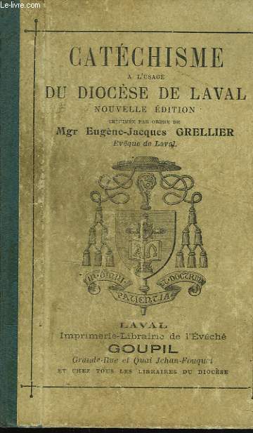 CATECHISME A L'USAGE DU DIOCESE DE LAVAL. IMPRIME PAR ORDRE DE Mgr EUGENE-JACQUES GRELLIER, EVQUE DE LAVAL.