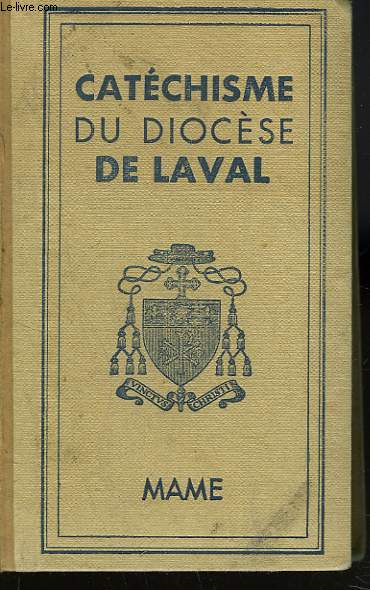 CATECHISME A L'USAGE DU DIOCESE DE LAVAL PUBLIE POUR LE DIOCESE DE LAVAL PAR S. Exc. Mgr. PAUL RICHAUD.