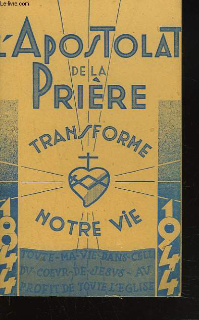 APOSTOLAT DE LA PRIERE TRANSFORME NOTRE VIE. 1844-1944.