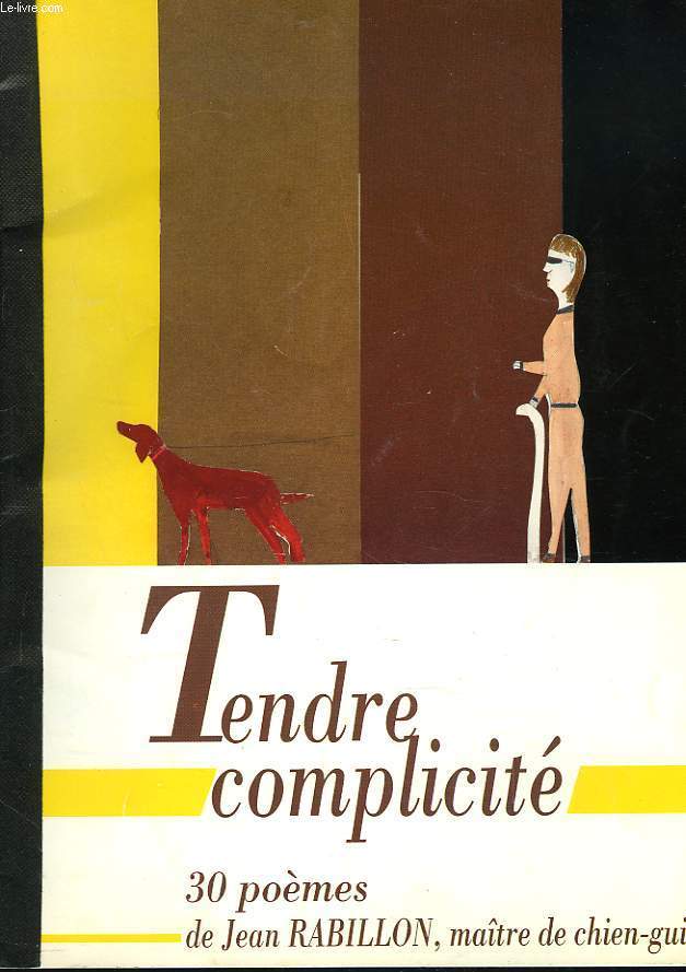 TENDRE COMPLICITE. 30 POEMES DE JEAN RABILLON, MATRE DE CHIEN-GUIDE.