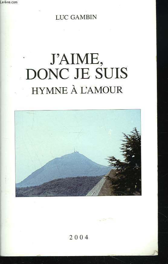 J'AIME DONC JE SUIS. HYMNE A L'AMOUR. + ENVOI DE L'AUTEUR.