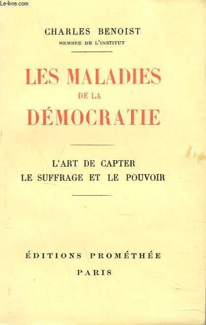 LES MALADIES DE LA DEMOCRATIE. L'ART DE CAPTER LE SUFFRAGE ET LE POUVOIR.