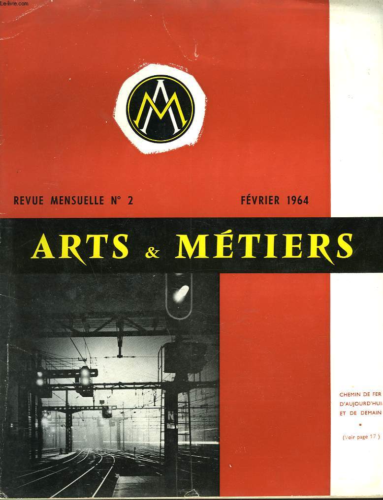 ARTS ET METIERS. REVUE MENSUELLE N2 FEVRIER 1964. CHEMIN DE FER HIER ET AUJOURD'HUI par P. LIENART/ CHEMIN DE FER ET PROSPECTIVE par A. PLU/ L'INGENIEUR DES ARTS ET METIER ET LE CHEMIN DE FER / VERS DE NOUVELLES STRUCTURES par P. MAYEUX /...