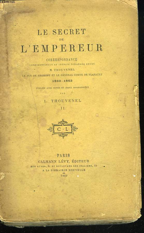LE SECRET DE L'EMPEREUR. TOME II. Correspondance confidentielle et indite change entre M.Thouvenel, le duc de Gramont et le gnral Comte de Flahault. 1860-1863, publi avec notes et index biographique.