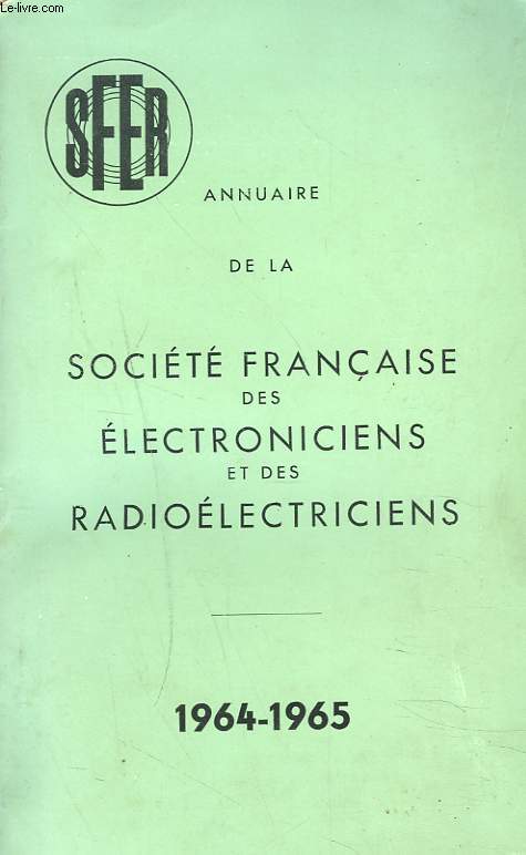 ANNUAIRE DE LA SOCIETE FRANCAISE DES ELECTRONICIENS ET DES RADIOELECTRICIENS 1964-1965.