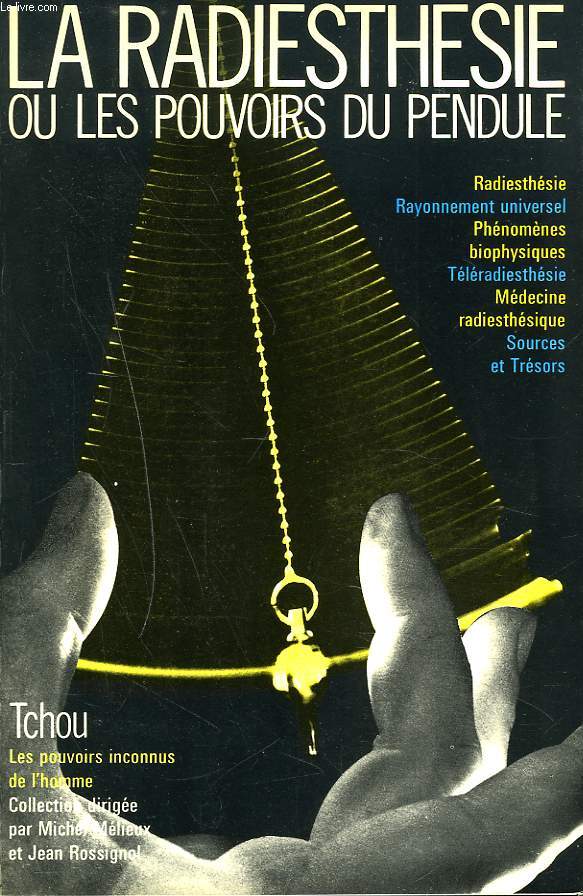 LA RADIESTHESIE OU LES POUVOIRS DU PENDULE. Radiesthsie - Rayonnement universel - Phnomnes biophysiques - Tlradiesthsie - mdecine radiesthsique - Sources et trsors.