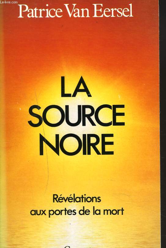 LA SOURCE NOIRE. REVELATIONS AUX PORTES DE LA MORT.