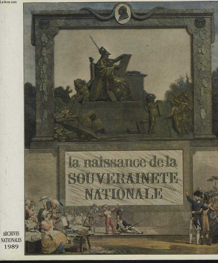 LA NAISSANCE DE LA SOUVERAINETE NATIONALE. EXPOSITION ARCHIVES NATIONALES. HTEL DE ROHAN, FEVRIER-AVRIL 1989.