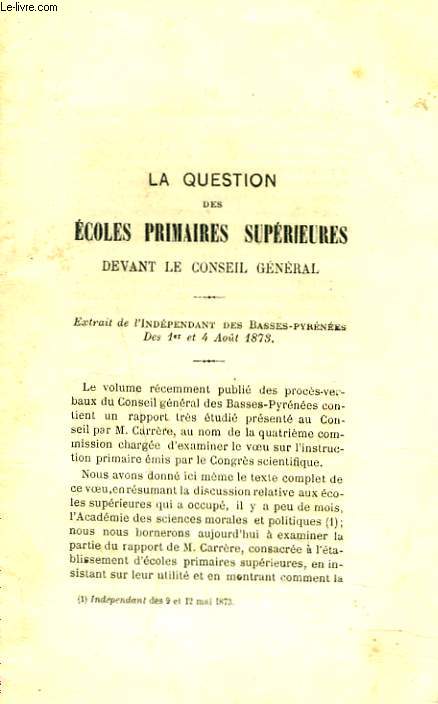 LA QUESTION DES ECOLES PRIMAIRES SUPERIEURES DEVANT LE CONSEIL GENERAL. EXTRAIT DE L'INDEPENDANT DES BASSES-PYRENEES DES 1er et 4 AOT 1873.