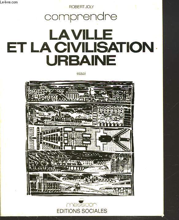 COMPRENDRE LA VILLE ET LA CIVILISATION URBAINE. ESSAI.