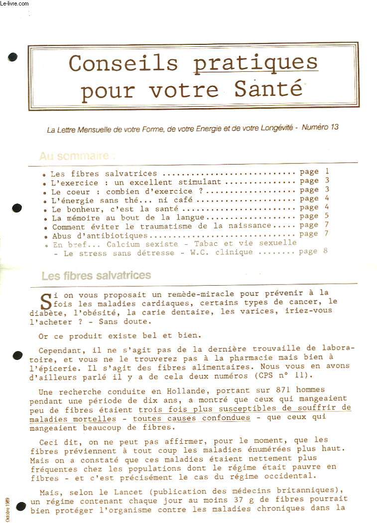 CONSEILS PRATIQUES POUR VOTRE SANTE. LA LETTRE MENSUELLE DE VOTRE FORME, DE VOTRE ENERGIE ET DE VOTRE LONGEVITE, N13, OCTOBRE 1999. LES FIBRES SALVATRICES/ L'EXERCICE: UN EXCELLENT STIMULANT/ LE COEUR: COMBIEN D'EXERCICE?/ L'ENERGIE SANSQ THE NI CAFE/...