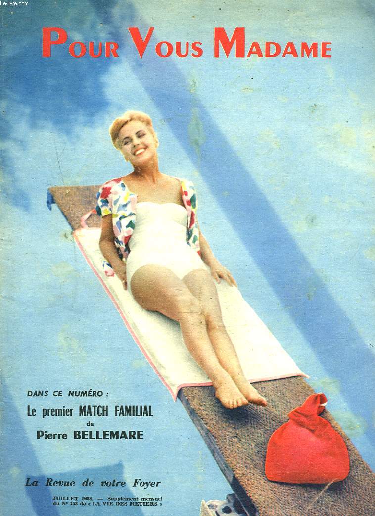 POUR VOUS MADAME, LA REVUE DE VOTRE FOYER N153, JUILLET 1958. LE PREMIER MATCH FAMILLIAL DE PIERRE BELLEMARE/ VOTRE JARDIN/ TETE BAISSEE par FRANCOIS MAURIAC/ A TABLE AU JARDIN / VACANCES, CURE DIETETIQUE/ AU CIRQUE PAR P DUCROCQ / ...