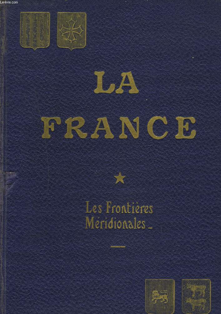 LA FRANCE. HISTOIRE ET GEOGRAPHIE ECONOMIQUES. TOME I. LES FRONTIERES MERIDIONALES.