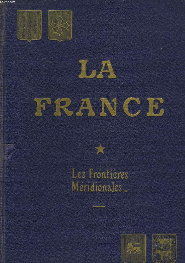 LA FRANCE. HISTOIRE ET GEOGRAPHIE ECONOMIQUES. TOME I. LES FRONTIERES MERIDIONALES.