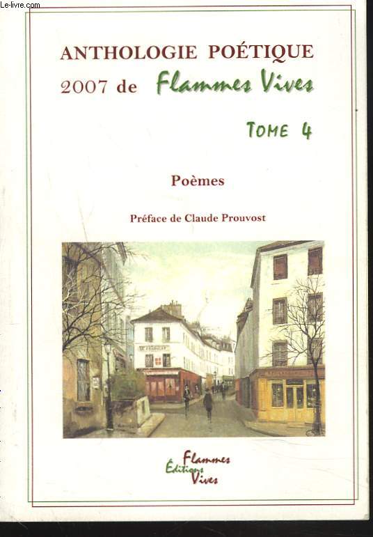 ANTHOLOGIE POETIQUE 2007 DE FLAMMES VIVES. TOME 4. PREFACE DE CLAUDE PROUVOST.