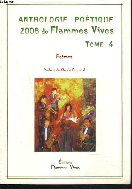 ANTHOLOGIE POETIQUE 2008 DE FLAMMES VIVES. TOME 4. PREFACE DE CLAUDE PROUVOST.