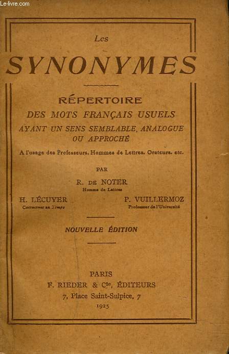 LES SYNONYMES. Rpertoire des mots Franais usuels ayant un sens semblable, analogue ou approch. A l'usage des professeurs, hommes de lettres, orateurs, etc.