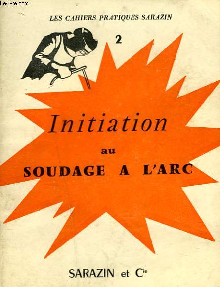 LES CAHIERS PRATIQUES SARAZIN 2. INITIATION AU SOUDAGE A L'ARC.