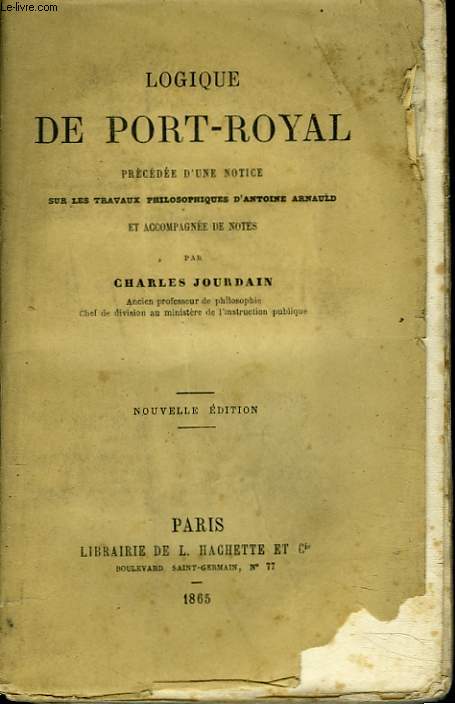 LOGIQUE DE PORT-ROYAL prcde d'une notice sur les travaux philosophiques d'Antoine Arnauld et accompagne de notes.