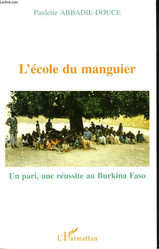 L'ECOLE DU MANGUIER. UN PARI, UNE REUSSITE AU BURKINA FASO. + ENVOI DE L'AUTEUR.