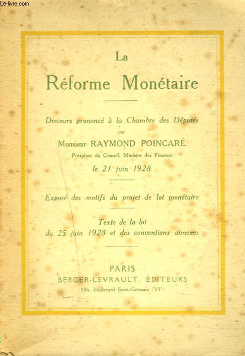 LA REFORME MONETAIRE. Discours prononc  la Chambre des Dputs . le 21 juin 1928. Expos des motifs du projet de loi montaire. Texte de la loi du 25 juin 1928 et des conventions annexes.