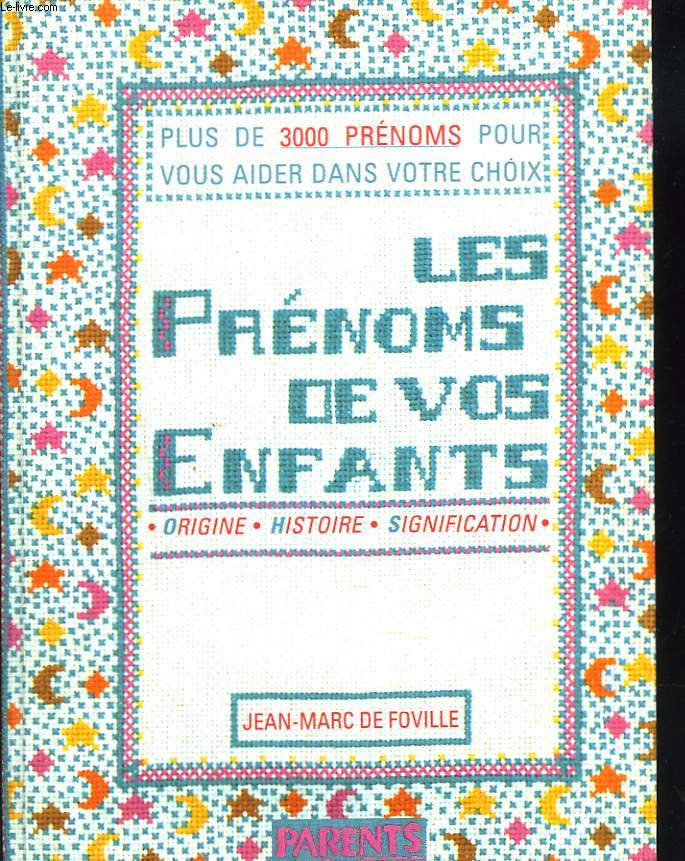 LES PRENOMS DE VOS ENFANTS. ORIGINE. HISTOIRE. SIGNIFICATION. PLUS DE 300 PRENOMS POUR VOUS AIDER DANS VOTRE CHOIX.