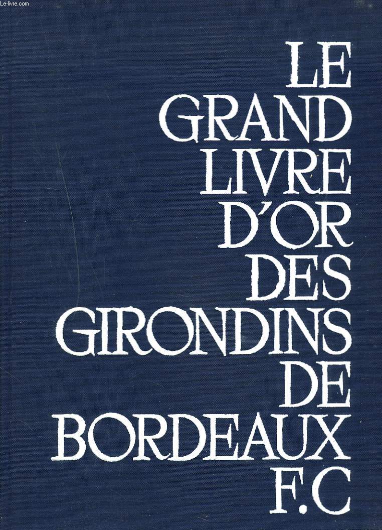 LE GRAND LIVRE D'OR DES GIRONDINS DE BORDEAUX F.C
