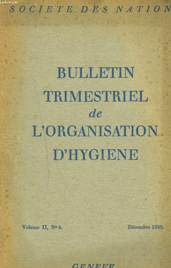 BULLETIN TRIMESTRIEL DE L'ORGANISATION D'HYGIENE, VOL. II, N4, DECEMBRE 1933. 4e REVUE ANALYTIQUE DES RAPPORTS DES INSTITUTS PASTEUR SUR LES RESULTATS DE LA VACCINATION ANTIRABIQUE par A.G. McKENDRICK / L'ETABLISSEMENT DES CHOMEURS DANS LA BANLIEUE ...