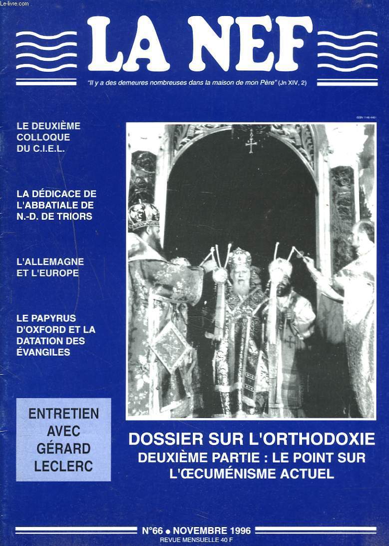 LA NEF, REVUE MENSUELLE N66, NOVEMBRE 1996. DOSSIER SUR L'ORTHODOXIE, 2e PARTIE: LE POINT SUR L'OECUMENISME ACTUEL/ LE 2e COLLOQUE DU C.I.E.L./ LA DEDICACE DE L'ABBATIALE DE N.-D. DE TRIORS/ L'ALLEMAGNE ET L'EUROPE/ LE PAPYRUS D'OXFORD ET ...